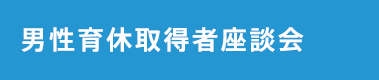 男性育休取得者座談会